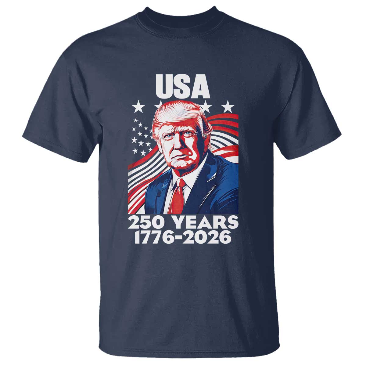 USA 250 Years 1776-2026 Trump Patriotic Portrait T Shirt American Flag Semiquincentennial Celebration TS02 Navy Print Your Wear
