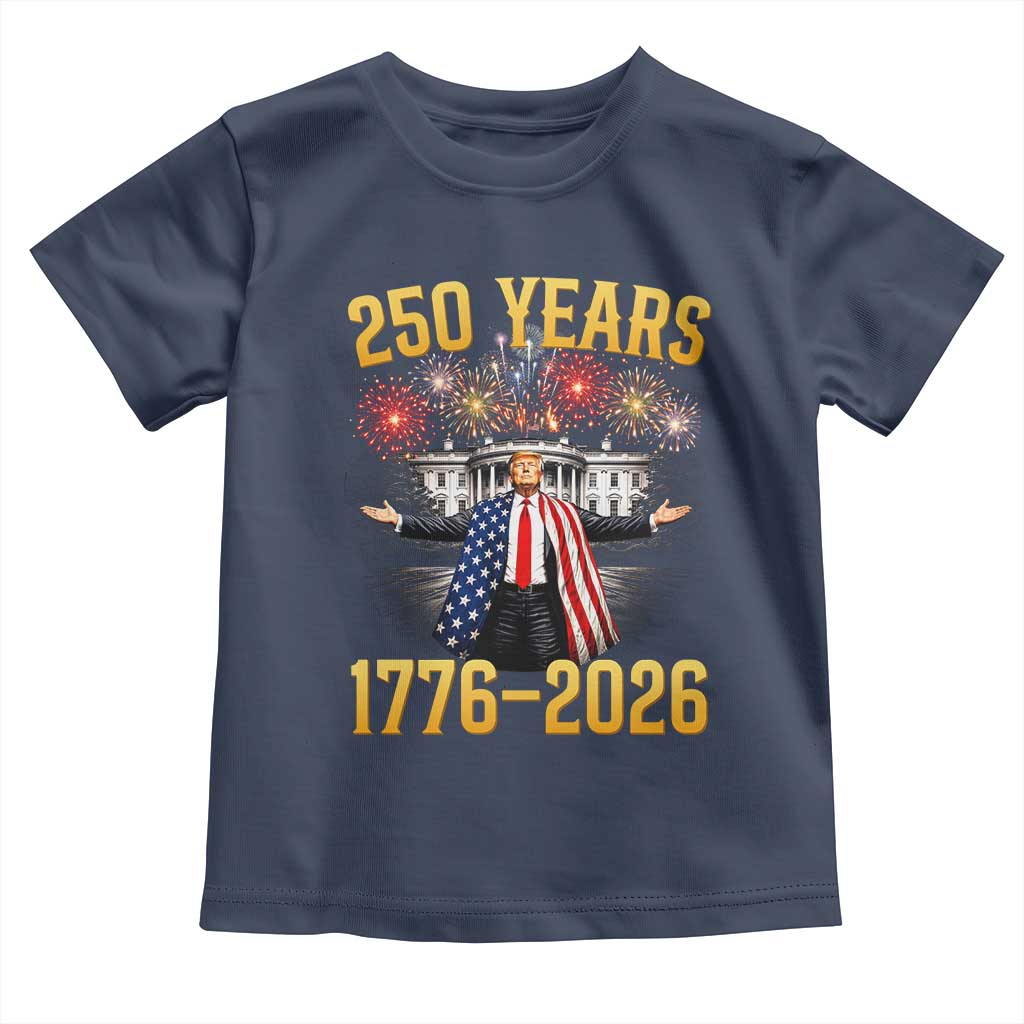 250 Years 1776-2026 Trump Daddys Home Patriotic Toddler T Shirt Fireworks 250th Anniversary Semiquincentennial Celebration TS02 Navy Print Your Wear