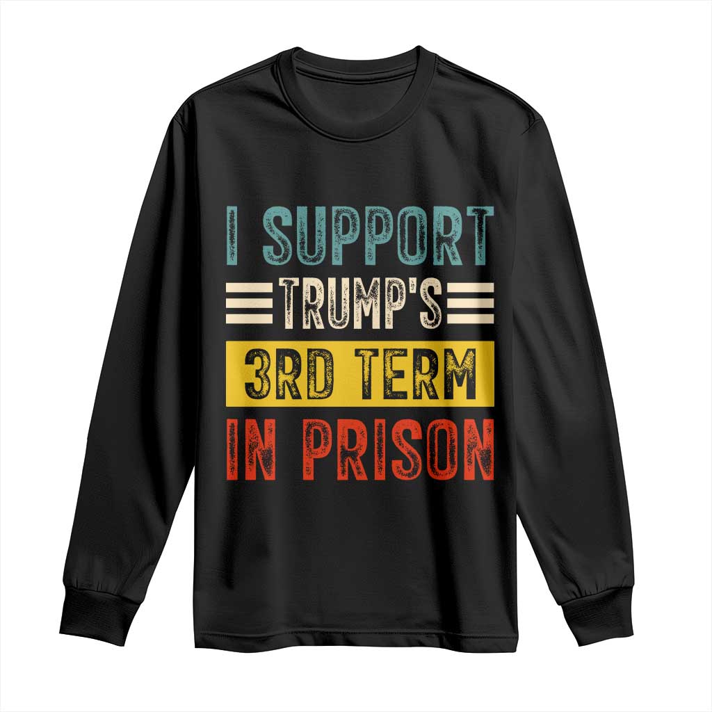 I Support Trump's 3rd Term In Prison Long Sleeve Shirt Retro Vintage Political Satire TS02 Black Print Your Wear