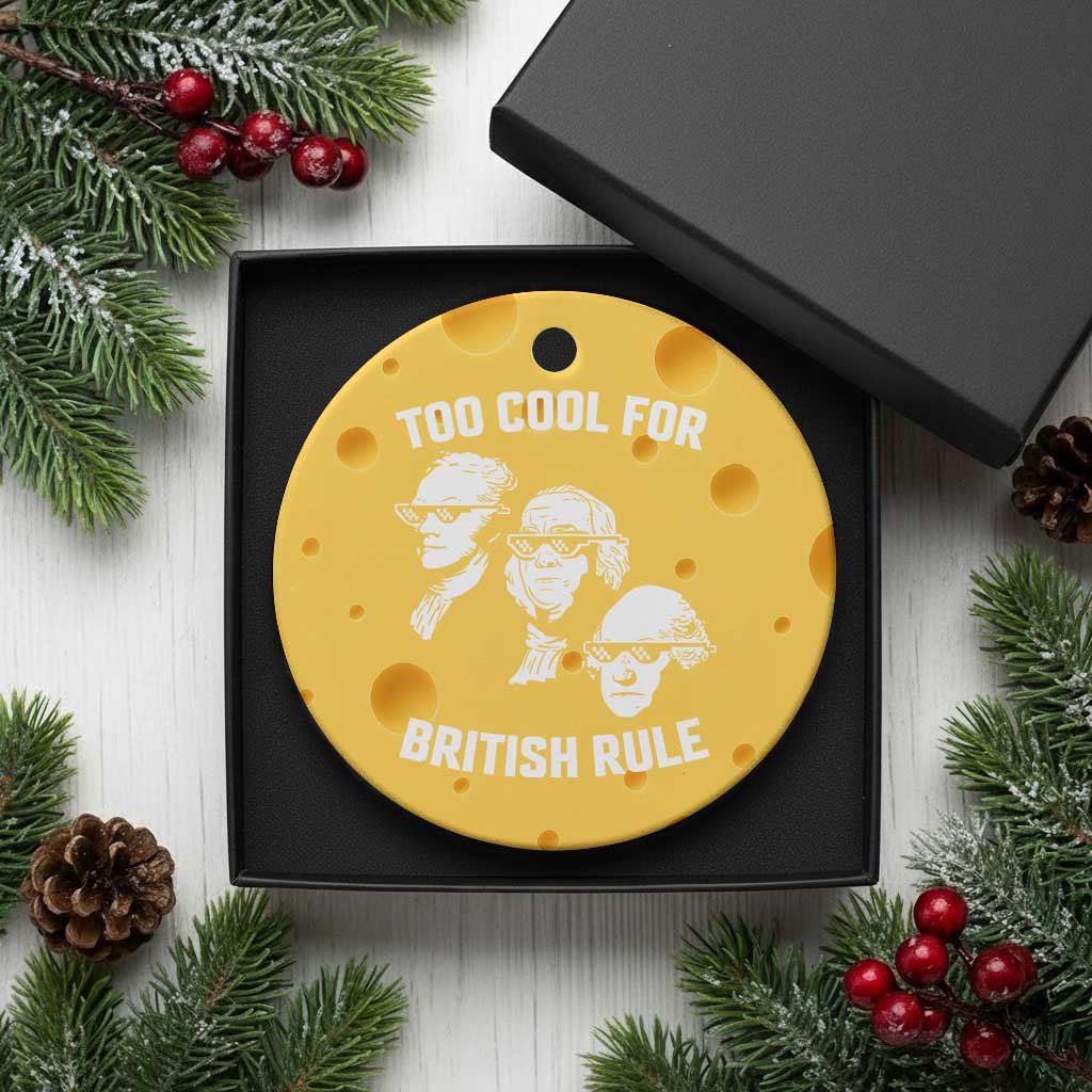 Too Cool for British Rule Founding Fathers Ceramic Ornament Funny Patriotic USA 4th of July TS02 1pc Yellow Cheese Print Your Wear