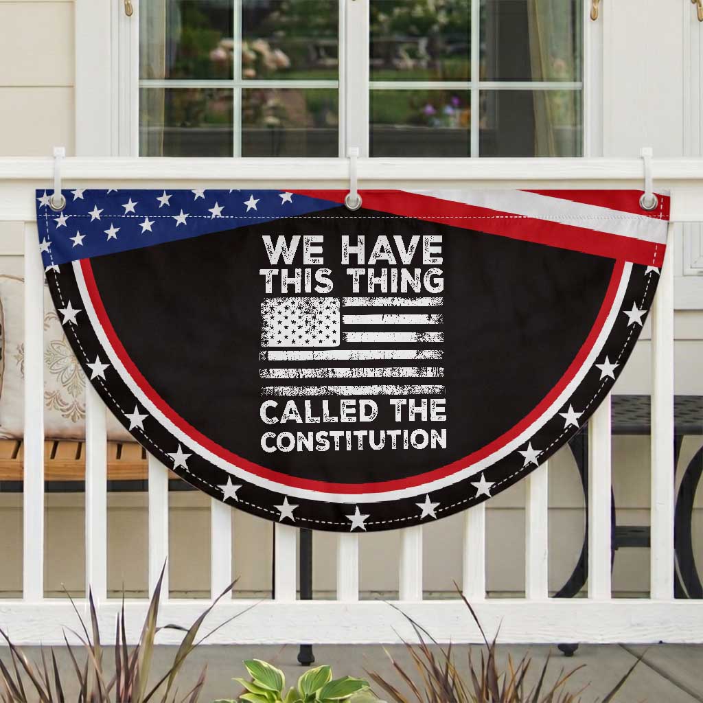 We Have This Thing Called The Constitution Patriotic Fan Flag American Flag