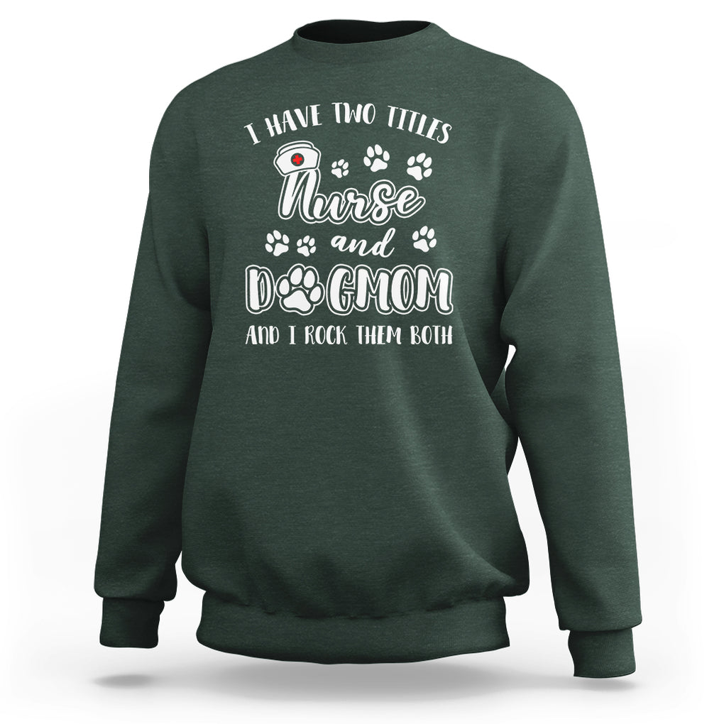 Nurse Dogmom Sweatshirt I Have Two Titles Nurse And Dog Mom Dogmother Nurse Life TS02 Dark Forest Green Printyourwear