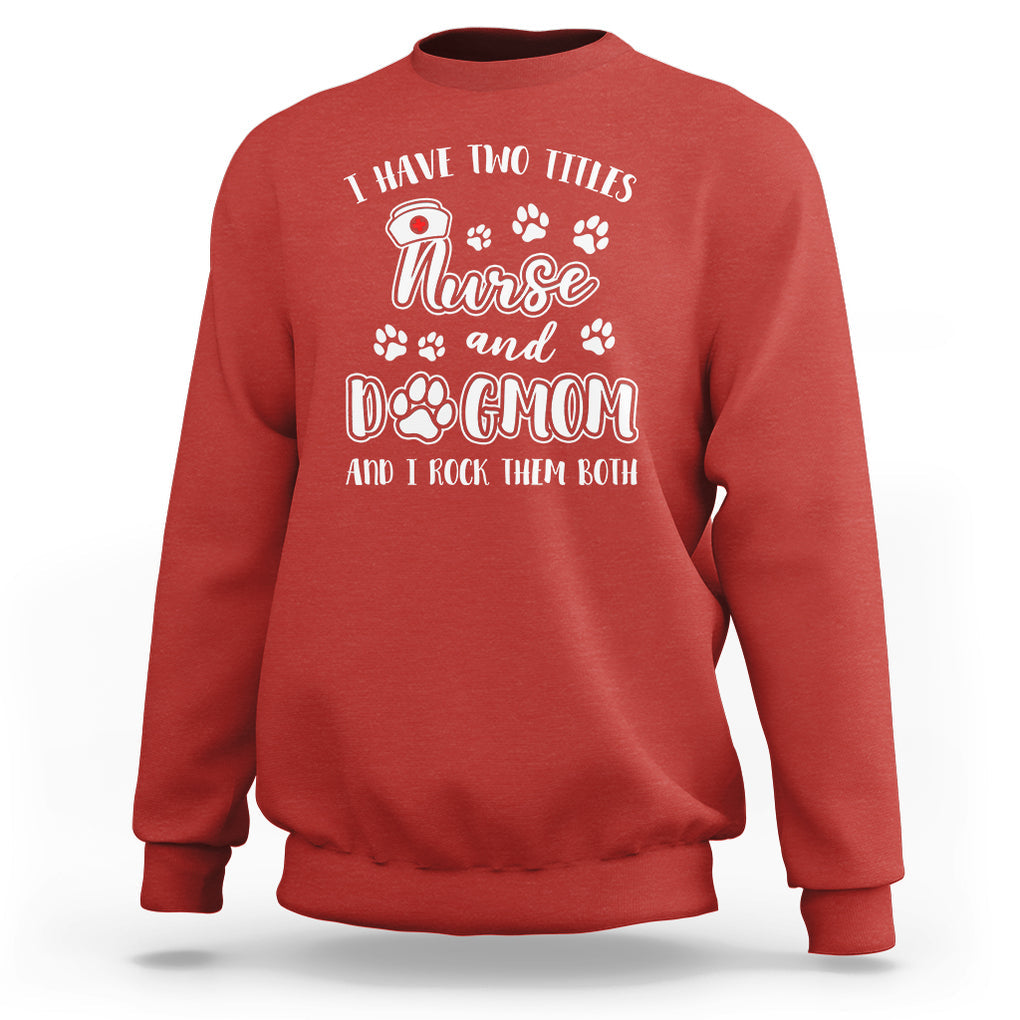 Nurse Dogmom Sweatshirt I Have Two Titles Nurse And Dog Mom Dogmother Nurse Life TS02 Red Printyourwear