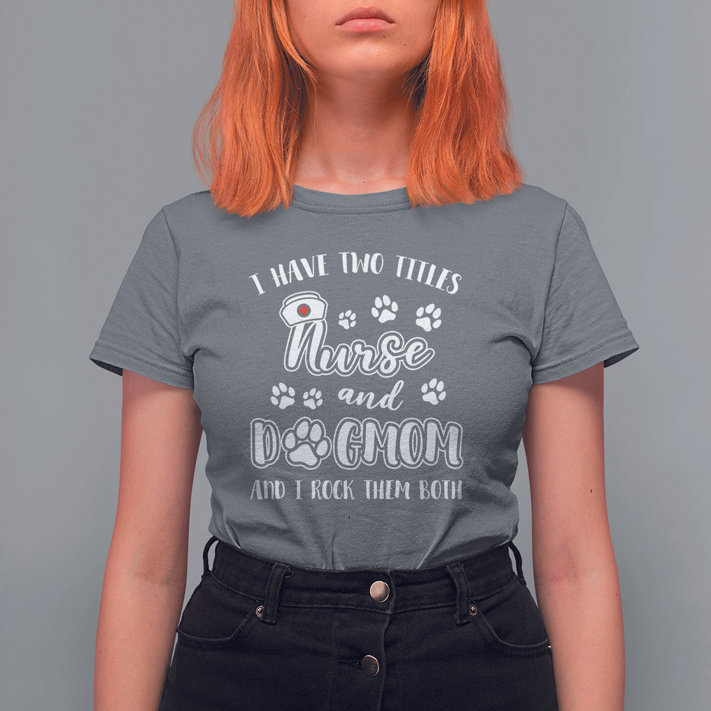 Nurse Dogmom T Shirt For Women I Have Two Titles Nurse And Dog Mom Dogmother Nurse Life TS02 Charcoal Printyourwear