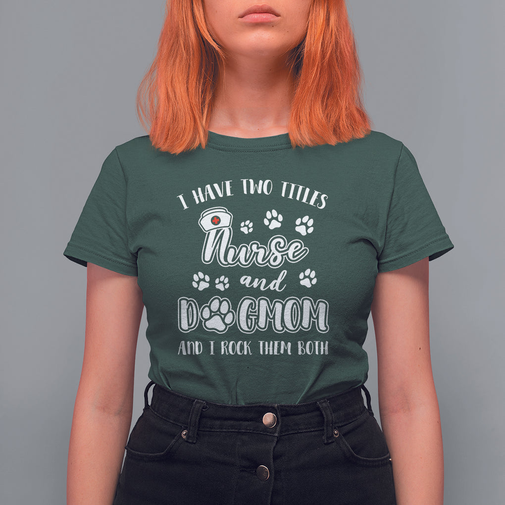 Nurse Dogmom T Shirt For Women I Have Two Titles Nurse And Dog Mom Dogmother Nurse Life TS02 Dark Forest Green Printyourwear
