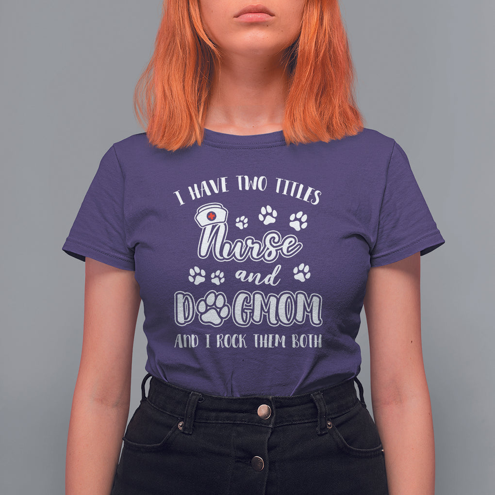 Nurse Dogmom T Shirt For Women I Have Two Titles Nurse And Dog Mom Dogmother Nurse Life TS02 Purple Printyourwear