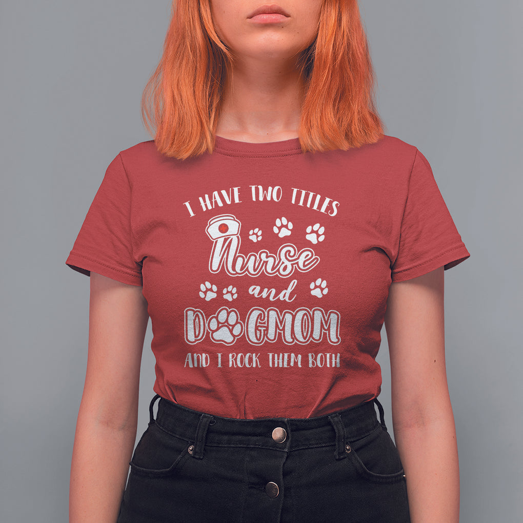 Nurse Dogmom T Shirt For Women I Have Two Titles Nurse And Dog Mom Dogmother Nurse Life TS02 Red Printyourwear