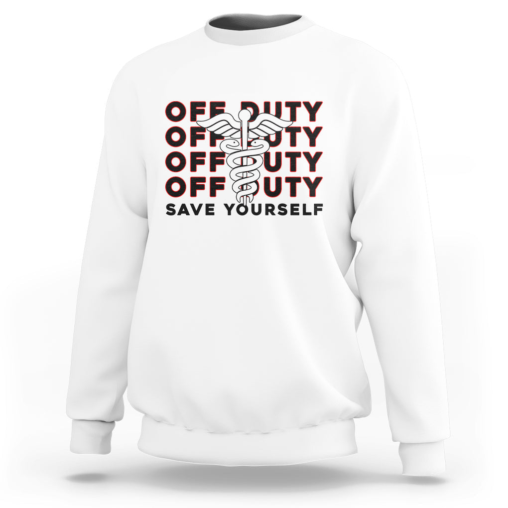 Funny Retired Nurse Off Duty Save Yourself First Aider EMT EMS Nurse Sweatshirt TS02 Printyourwear