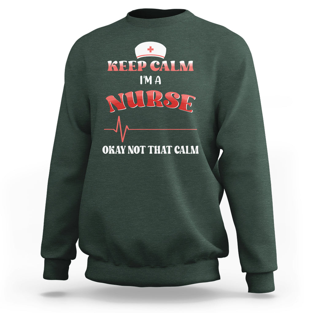 Keep Calm I'm A Nurse Not That Calm Heartbeat Funny Nurse Sweatshirt TS02 Printyourwear