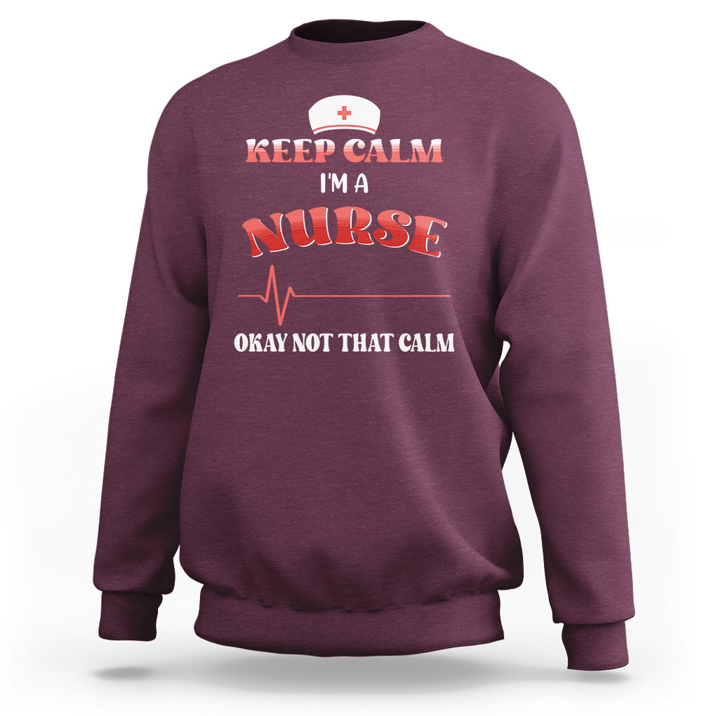 Keep Calm I'm A Nurse Not That Calm Heartbeat Funny Nurse Sweatshirt TS02 Printyourwear