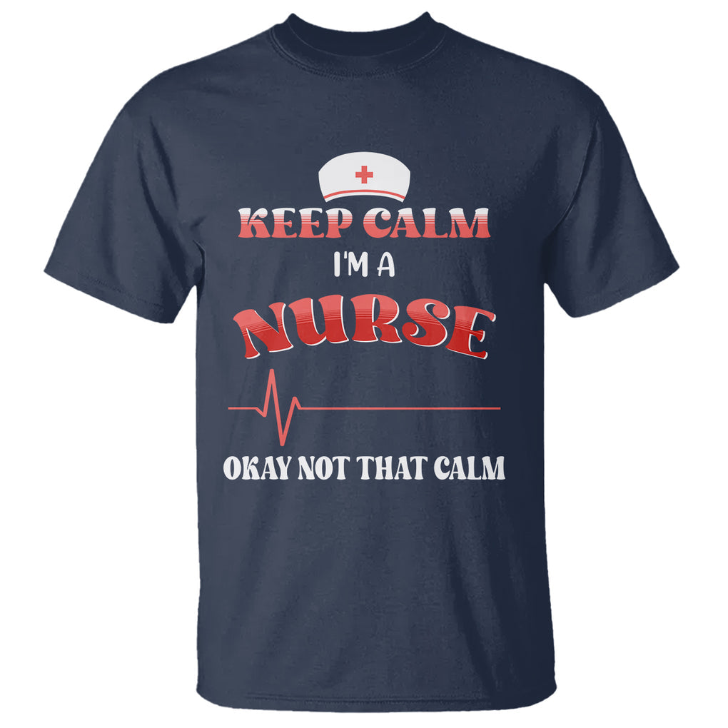 Keep Calm I'm A Nurse Not That Calm Heartbeat Funny Nurse T Shirt TS02 Printyourwear