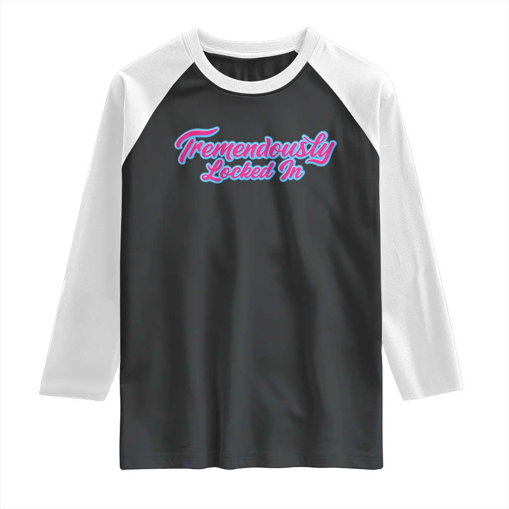 Tremendously Locked In Raglan Shirt Retro Motivational Quote TS02 Black White Print Your Wear