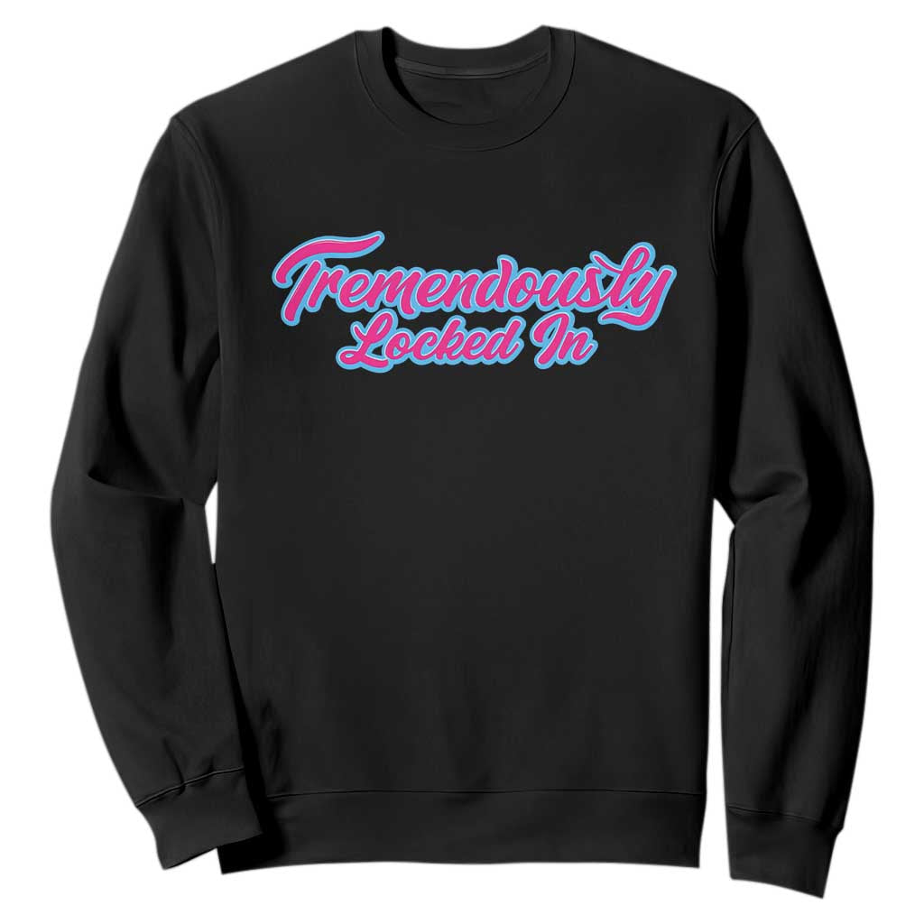 Tremendously Locked In Sweatshirt Retro Motivational Quote TS02 Black Print Your Wear