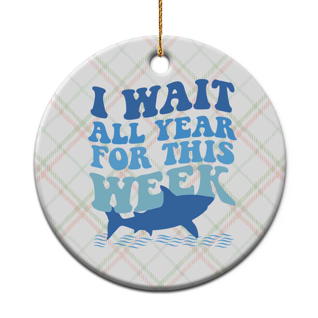 Funny Shark Lover Week Ceramic Ornament I Wait All Year For This Week Ocean TS02 1pc Christmas Plaid Print Your Wear