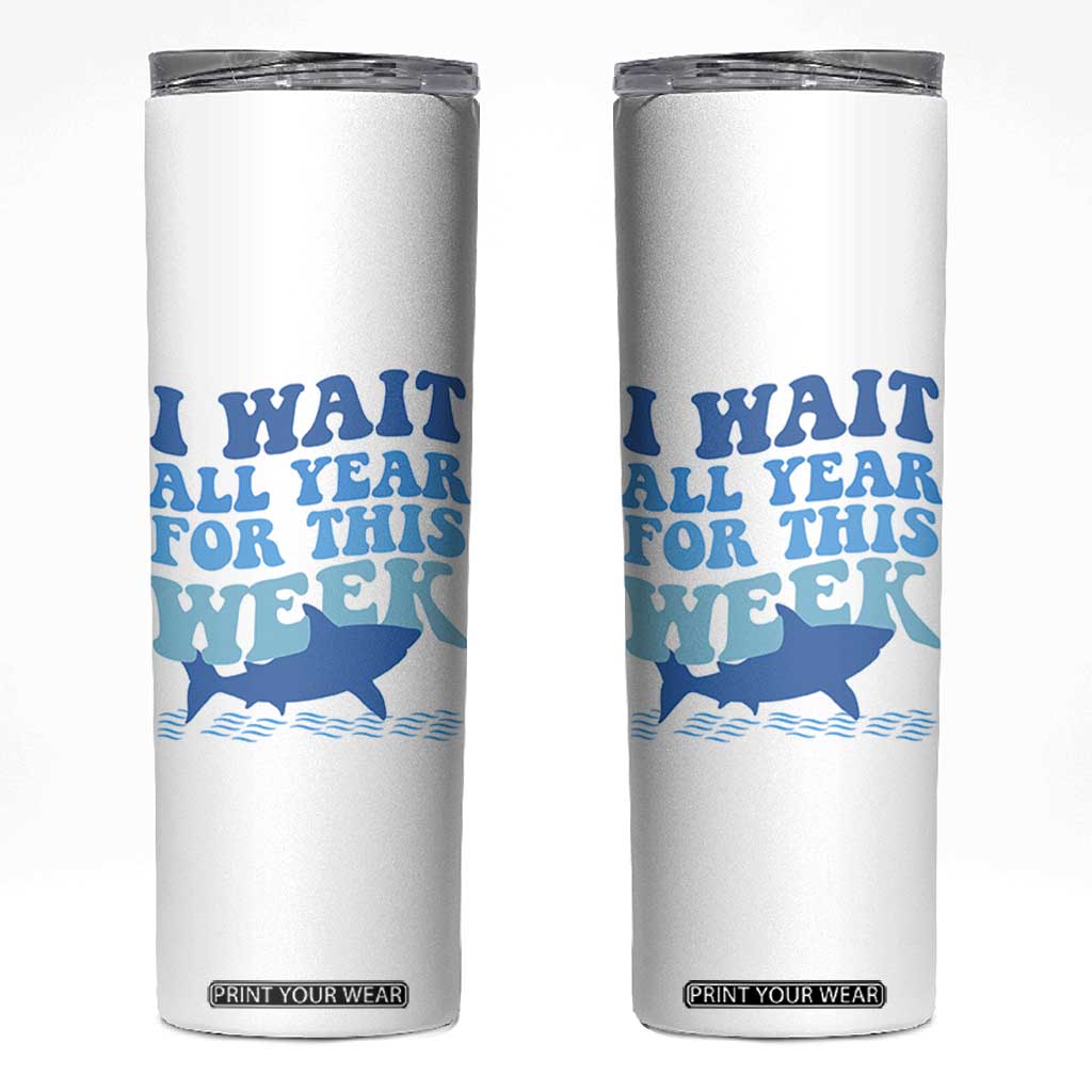 Funny Shark Lover Week Skinny Tumbler I Wait All Year For This Week Ocean TS02 White Print Your Wear