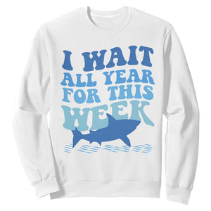 Funny Shark Lover Week Sweatshirt I Wait All Year For This Week Ocean TS02 White Print Your Wear