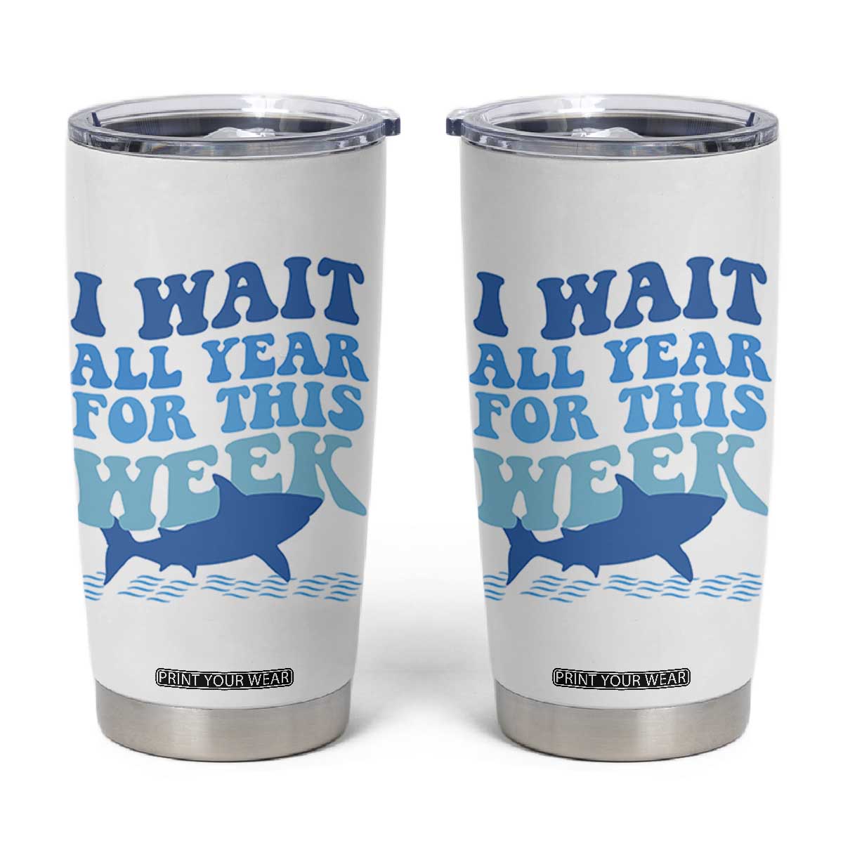 Funny Shark Lover Week Tumbler Cup I Wait All Year For This Week Ocean TS02 White Print Your Wear