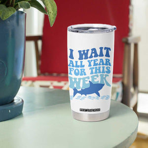Funny Shark Lover Week Tumbler Cup I Wait All Year For This Week Ocean TS02 Print Your Wear