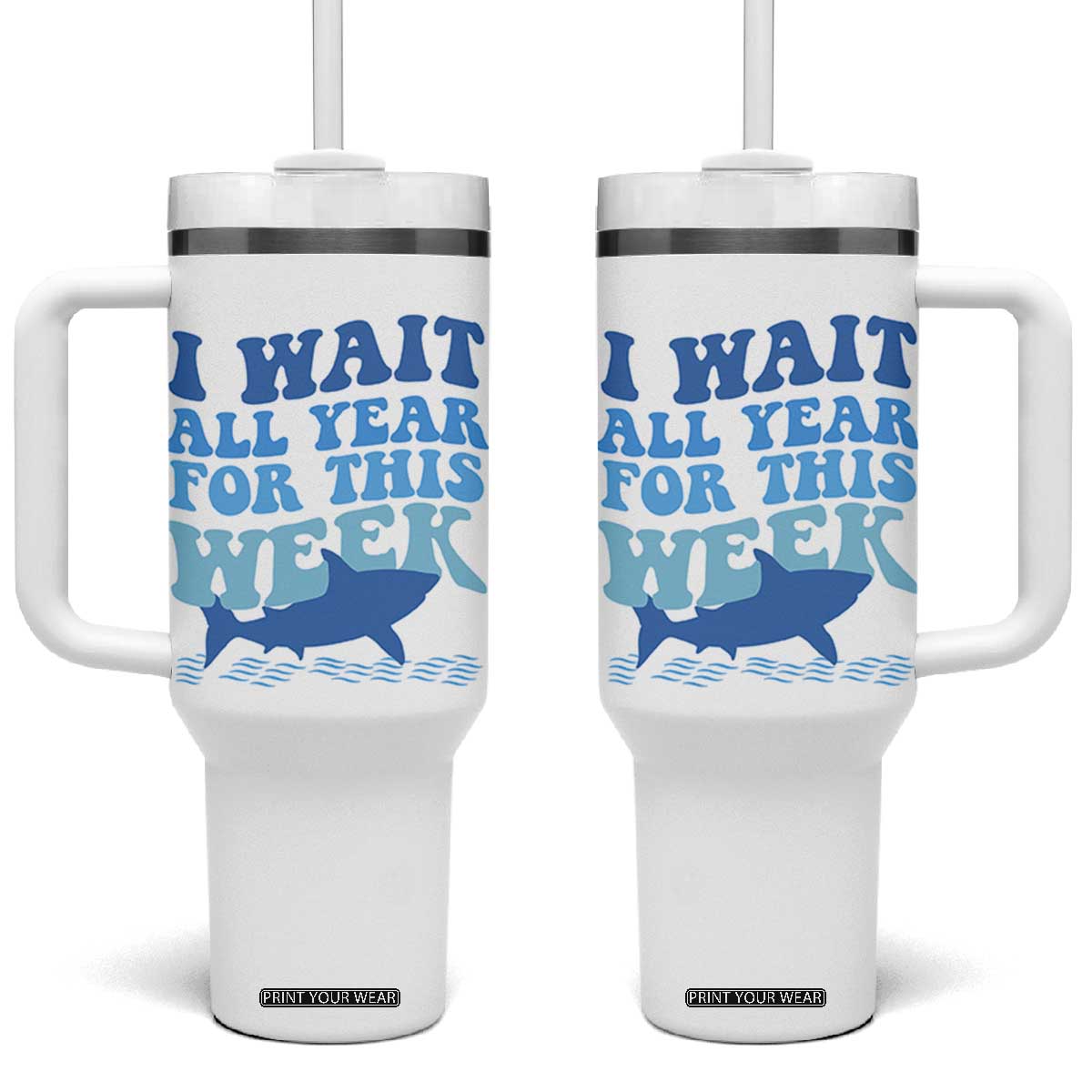Funny Shark Lover Week Tumbler With Handle I Wait All Year For This Week Ocean TS02 One Size: 40 oz White Print Your Wear