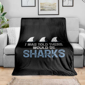 Funny Shark Lover Throw Blanket I Was Told There Would Be Sharks TS02 Print Your Wear