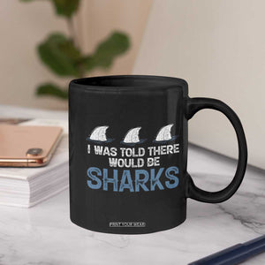 Funny Shark Lover Coffee Mug I Was Told There Would Be Sharks TS02 Print Your Wear