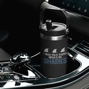 Funny Shark Lover Flip Straw Tumbler I Was Told There Would Be Sharks TS02 Print Your Wear