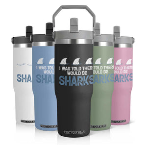 Funny Shark Lover Flip Straw Tumbler I Was Told There Would Be Sharks TS02 Print Your Wear