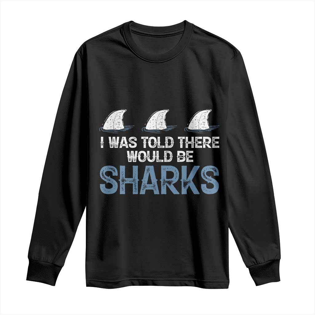 Funny Shark Lover Long Sleeve Shirt I Was Told There Would Be Sharks TS02 Black Print Your Wear