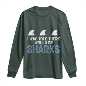 Funny Shark Lover Long Sleeve Shirt I Was Told There Would Be Sharks TS02 Dark Forest Green Print Your Wear