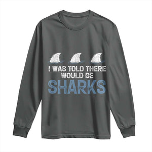 Funny Shark Lover Long Sleeve Shirt I Was Told There Would Be Sharks TS02 Dark Heather Print Your Wear
