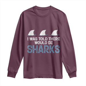 Funny Shark Lover Long Sleeve Shirt I Was Told There Would Be Sharks TS02 Maroon Print Your Wear
