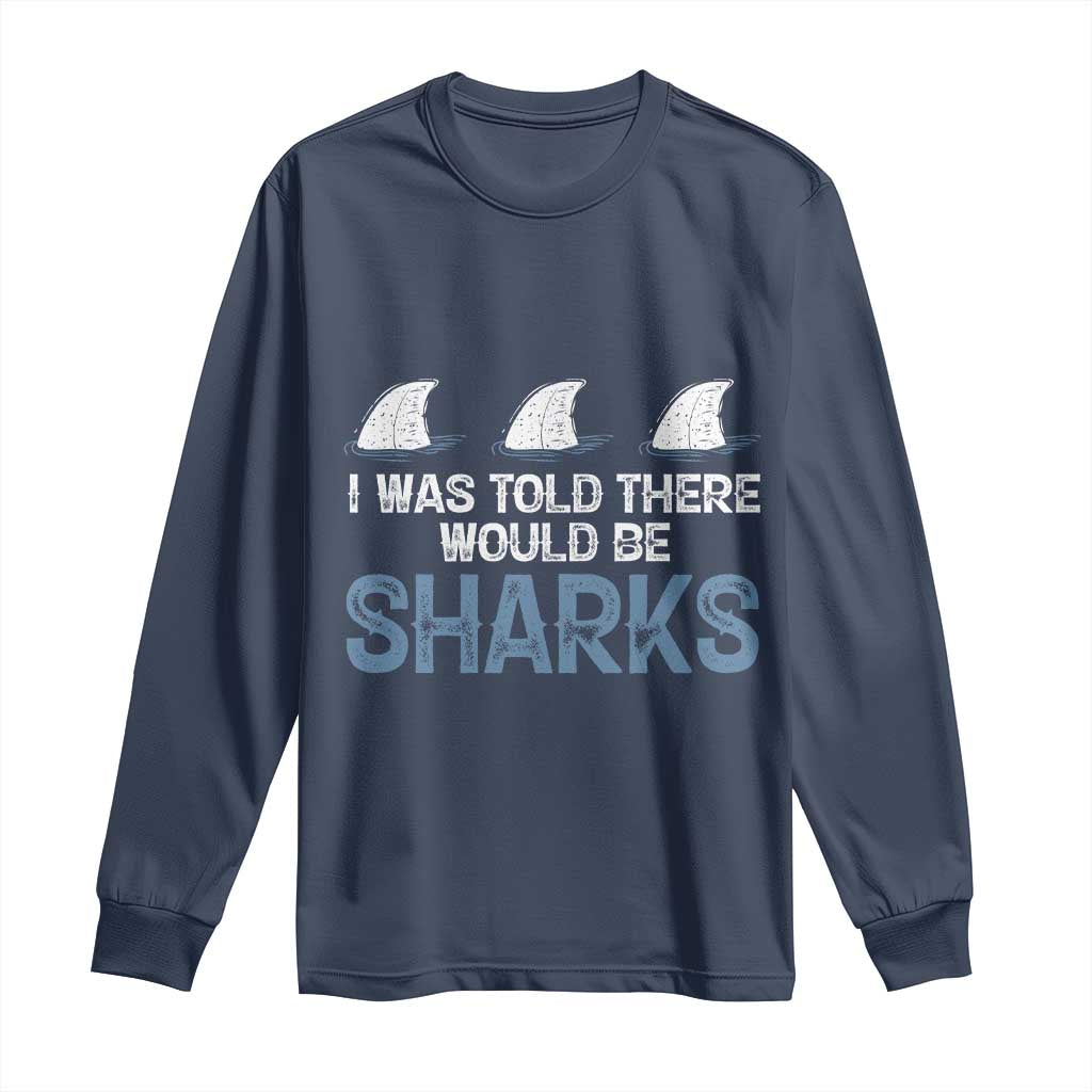 Funny Shark Lover Long Sleeve Shirt I Was Told There Would Be Sharks TS02 Navy Print Your Wear
