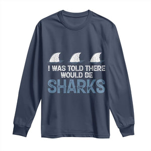 Funny Shark Lover Long Sleeve Shirt I Was Told There Would Be Sharks TS02 Navy Print Your Wear