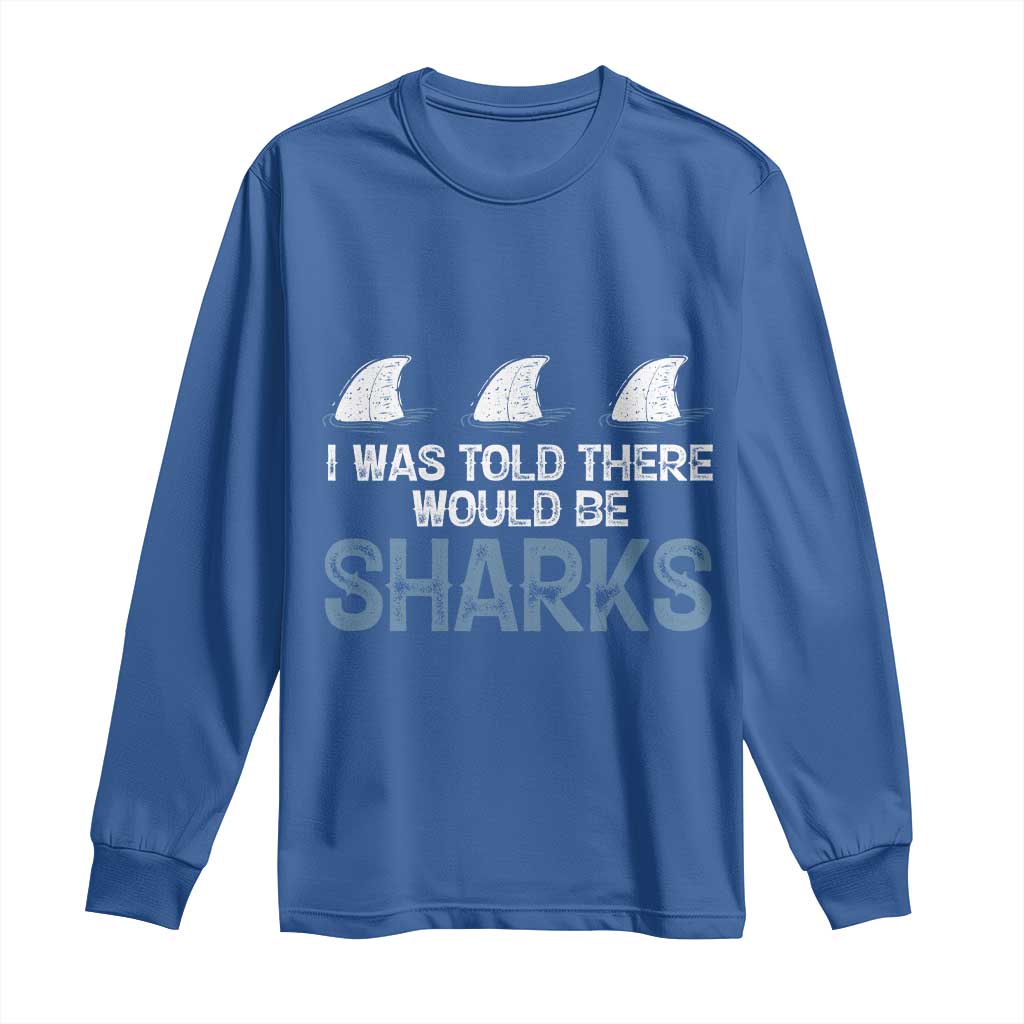 Funny Shark Lover Long Sleeve Shirt I Was Told There Would Be Sharks TS02 Royal Blue Print Your Wear