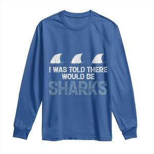 Funny Shark Lover Long Sleeve Shirt I Was Told There Would Be Sharks TS02 Royal Blue Print Your Wear