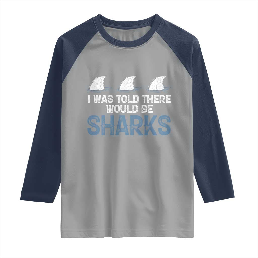 Funny Shark Lover Raglan Shirt I Was Told There Would Be Sharks TS02 Sport Gray Navy Print Your Wear