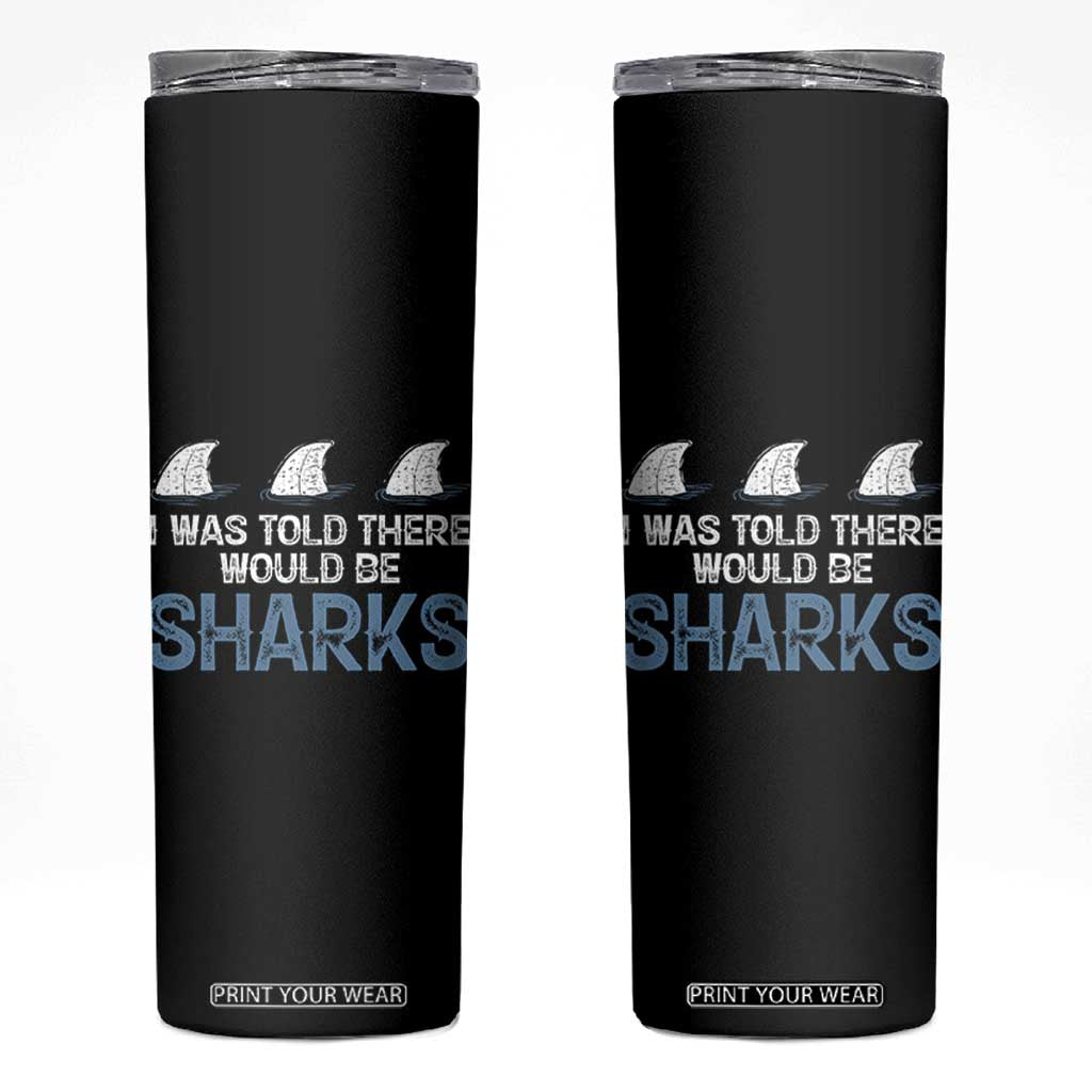 Funny Shark Lover Skinny Tumbler I Was Told There Would Be Sharks TS02 Black Print Your Wear