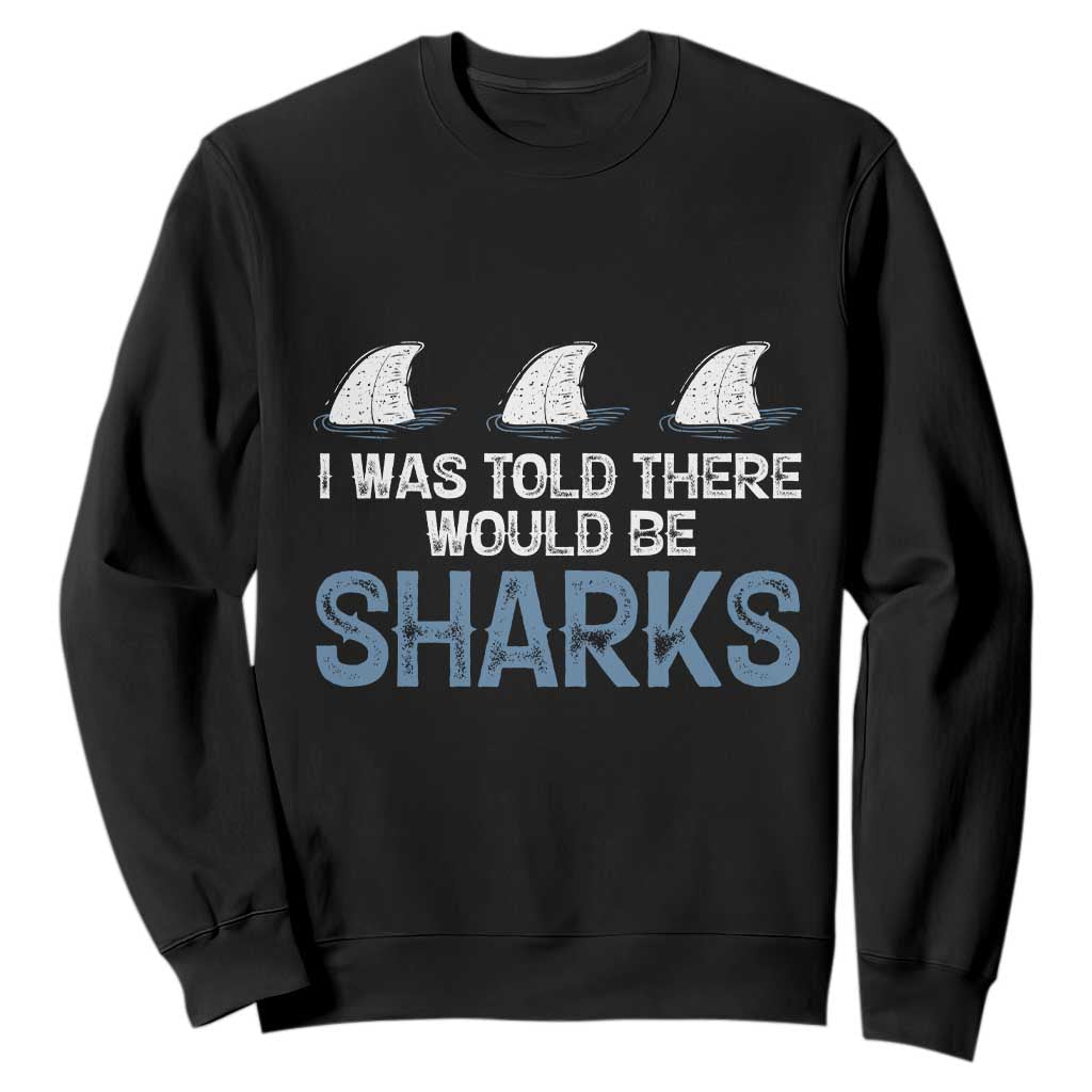 Funny Shark Lover Sweatshirt I Was Told There Would Be Sharks TS02 Black Print Your Wear
