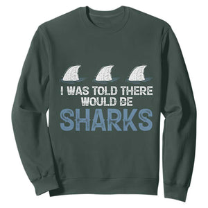 Funny Shark Lover Sweatshirt I Was Told There Would Be Sharks TS02 Dark Forest Green Print Your Wear