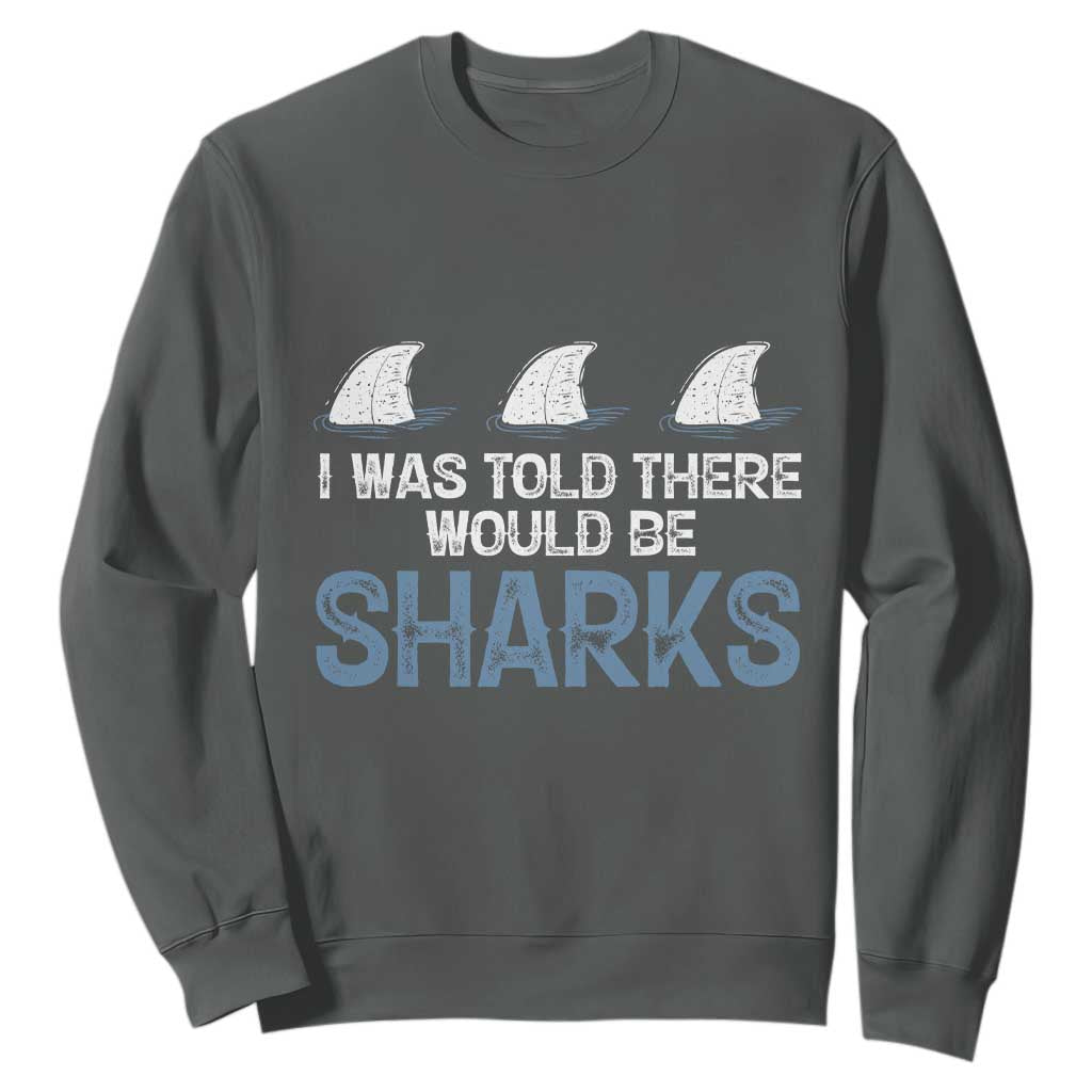 Funny Shark Lover Sweatshirt I Was Told There Would Be Sharks TS02 Dark Heather Print Your Wear