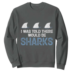 Funny Shark Lover Sweatshirt I Was Told There Would Be Sharks TS02 Dark Heather Print Your Wear