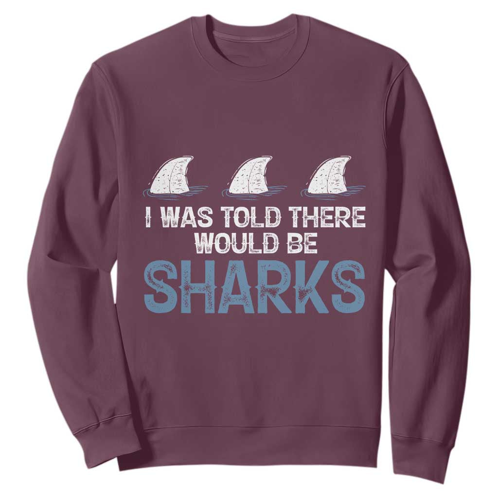 Funny Shark Lover Sweatshirt I Was Told There Would Be Sharks TS02 Maroon Print Your Wear