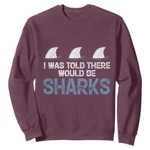 Funny Shark Lover Sweatshirt I Was Told There Would Be Sharks TS02 Maroon Print Your Wear