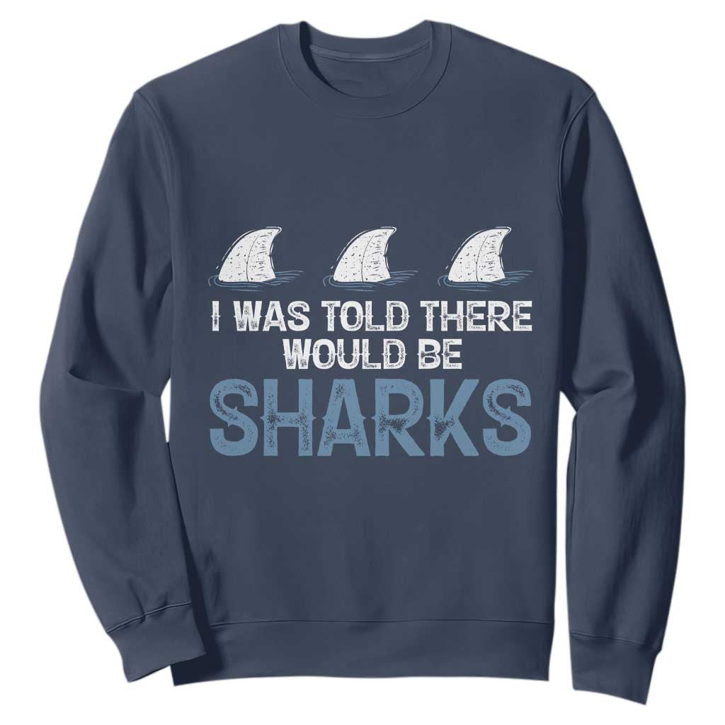 Funny Shark Lover Sweatshirt I Was Told There Would Be Sharks TS02 Navy Print Your Wear