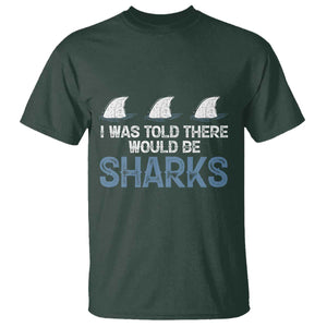 Funny Shark Lover T Shirt I Was Told There Would Be Sharks TS02 Dark Forest Green Print Your Wear