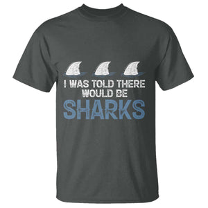 Funny Shark Lover T Shirt I Was Told There Would Be Sharks TS02 Dark Heather Print Your Wear