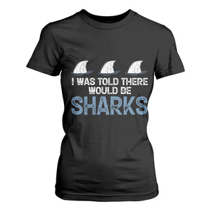 Funny Shark Lover T Shirt For Women I Was Told There Would Be Sharks TS02 Black Print Your Wear