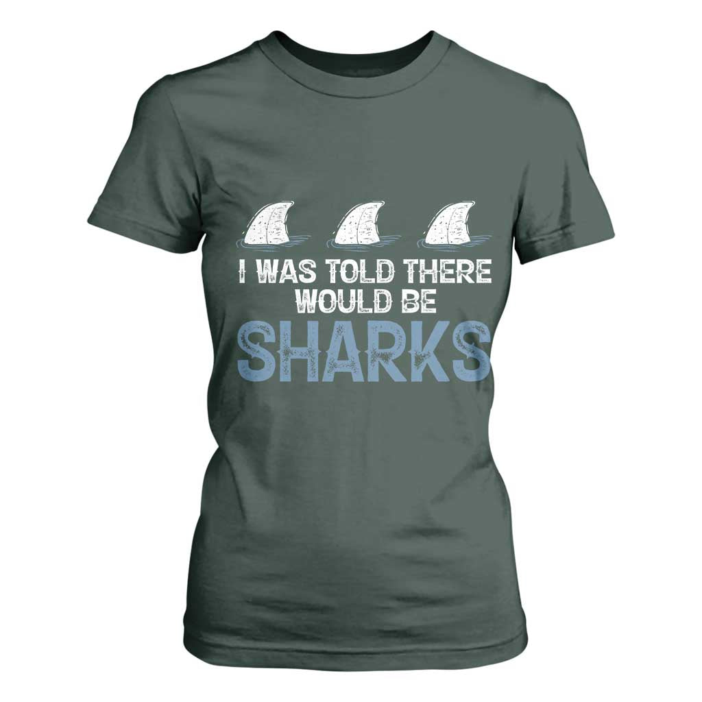 Funny Shark Lover T Shirt For Women I Was Told There Would Be Sharks TS02 Dark Forest Green Print Your Wear