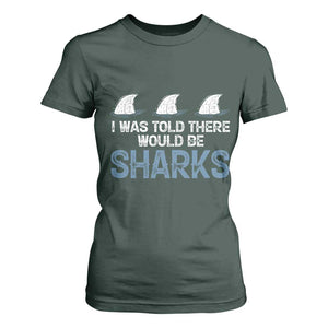 Funny Shark Lover T Shirt For Women I Was Told There Would Be Sharks TS02 Dark Forest Green Print Your Wear