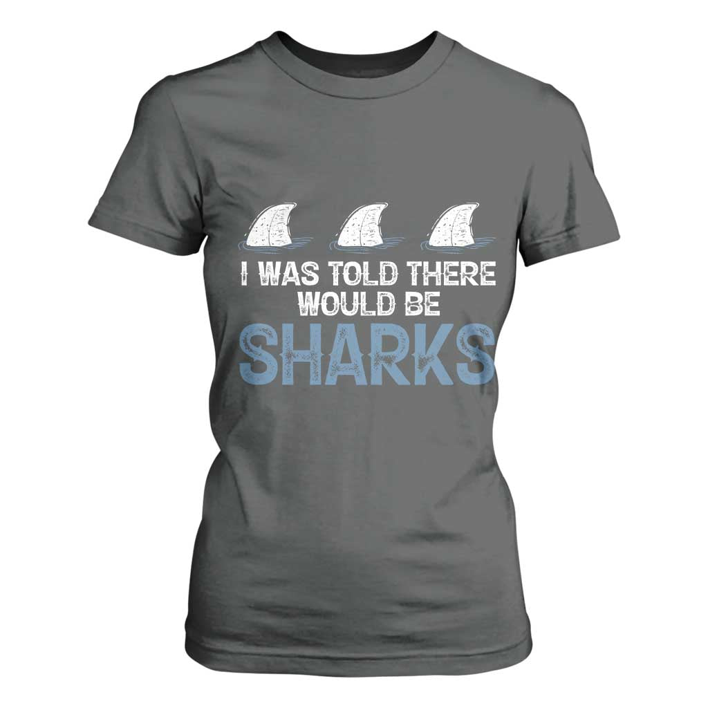 Funny Shark Lover T Shirt For Women I Was Told There Would Be Sharks TS02 Dark Heather Print Your Wear